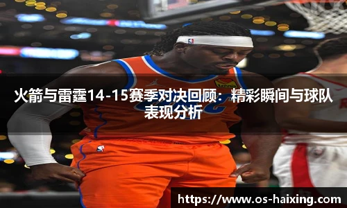 火箭与雷霆14-15赛季对决回顾：精彩瞬间与球队表现分析