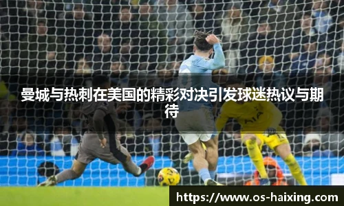 曼城与热刺在美国的精彩对决引发球迷热议与期待