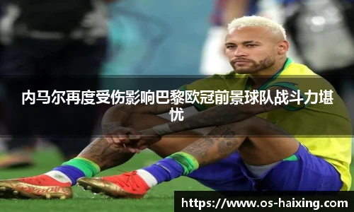 内马尔再度受伤影响巴黎欧冠前景球队战斗力堪忧