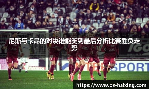 尼斯与卡昂的对决谁能笑到最后分析比赛胜负走势