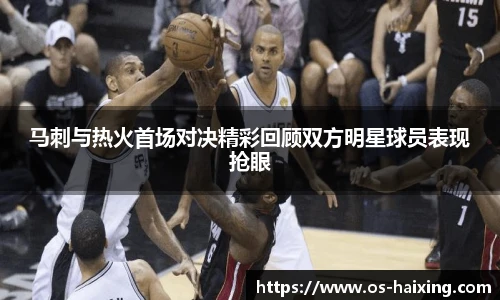 马刺与热火首场对决精彩回顾双方明星球员表现抢眼